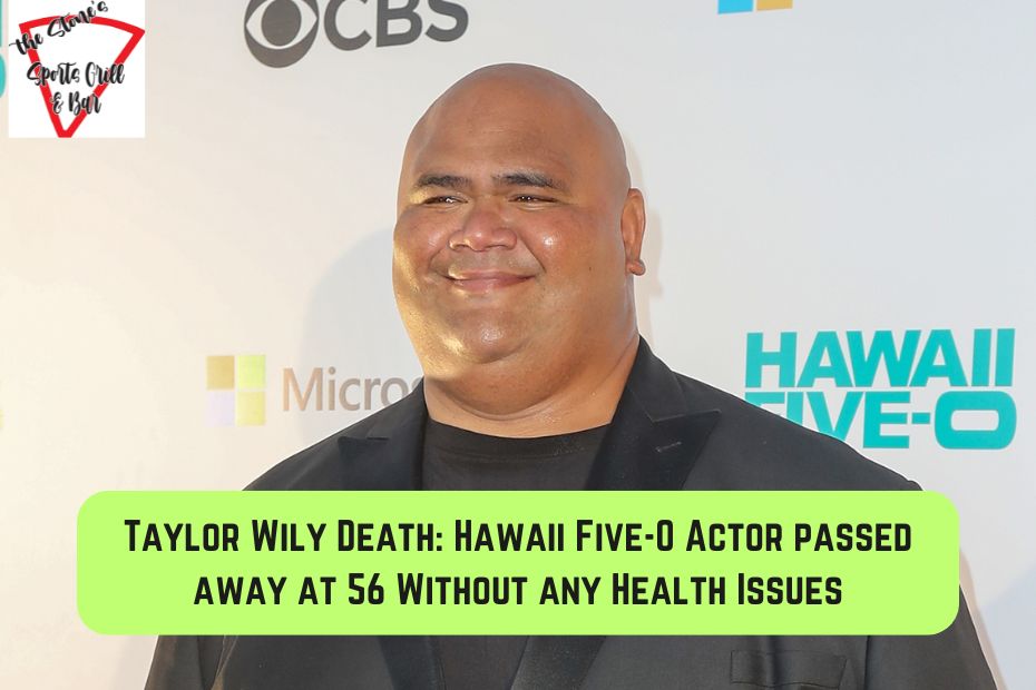Taylor Wily Death: Hawaii Five-0 Actor passed away at 56 Without any Health Issues